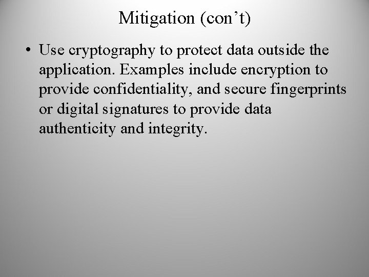 Mitigation (con’t) • Use cryptography to protect data outside the application. Examples include encryption