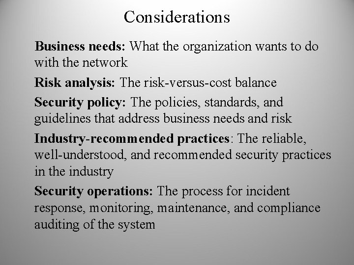 Considerations Business needs: What the organization wants to do with the network Risk analysis: