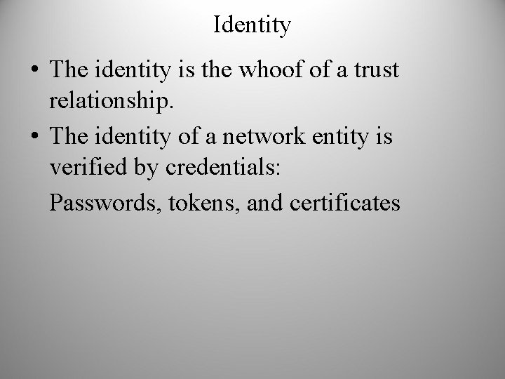 Identity • The identity is the whoof of a trust relationship. • The identity