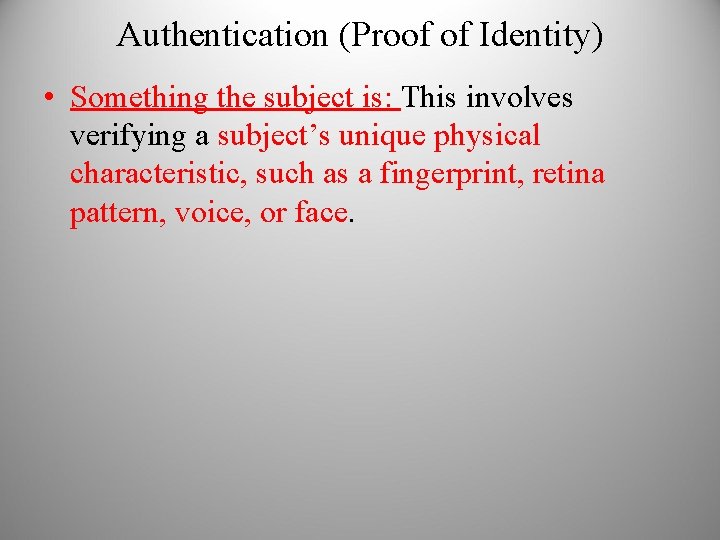 Authentication (Proof of Identity) • Something the subject is: This involves verifying a subject’s