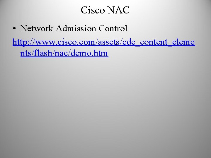 Cisco NAC • Network Admission Control http: //www. cisco. com/assets/cdc_content_eleme nts/flash/nac/demo. htm 