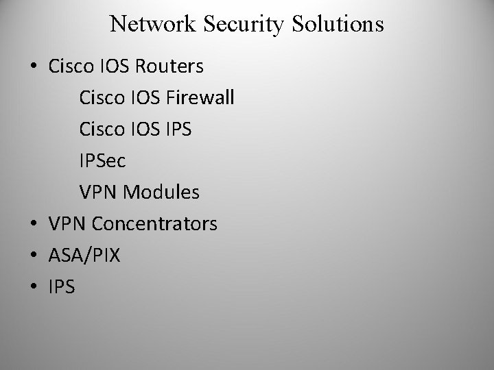 Network Security Solutions • Cisco IOS Routers Cisco IOS Firewall Cisco IOS IPSec VPN