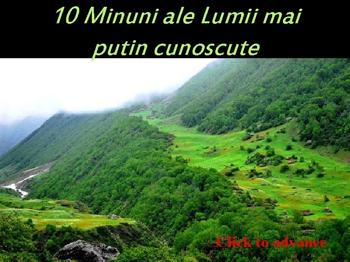 10 Minuni ale Lumii mai putin cunoscute Click to advance 