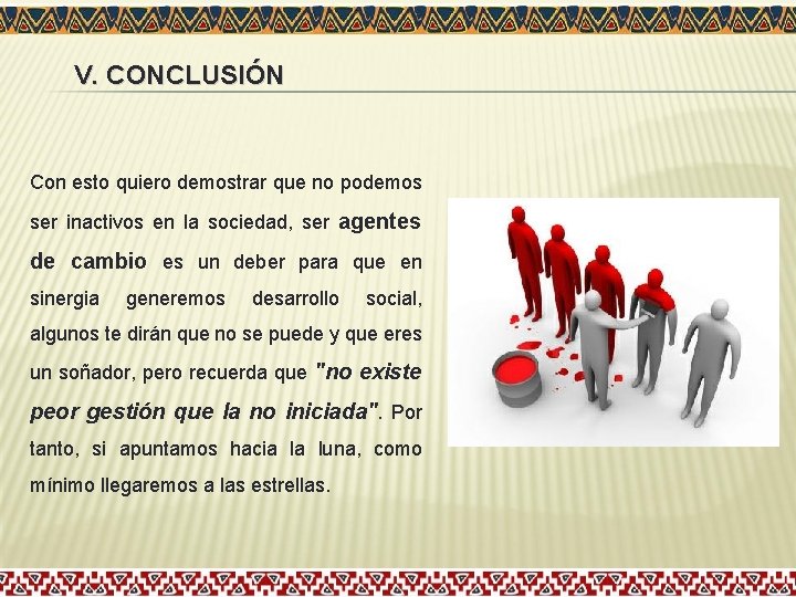 V. CONCLUSIÓN Con esto quiero demostrar que no podemos ser inactivos en la sociedad, V. CONCLUSIÓN Con esto quiero demostrar que no podemos ser inactivos en la sociedad,