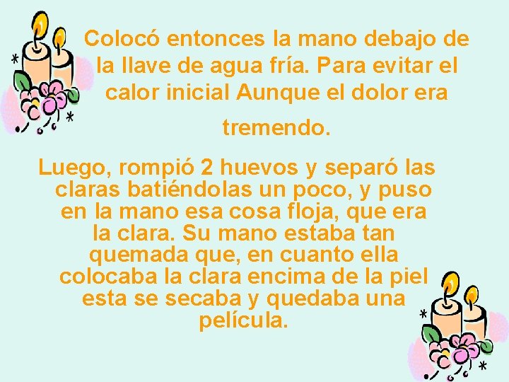 Colocó entonces la mano debajo de la llave de agua fría. Para evitar el