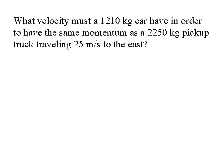 What velocity must a 1210 kg car have in order to have the same What velocity must a 1210 kg car have in order to have the same