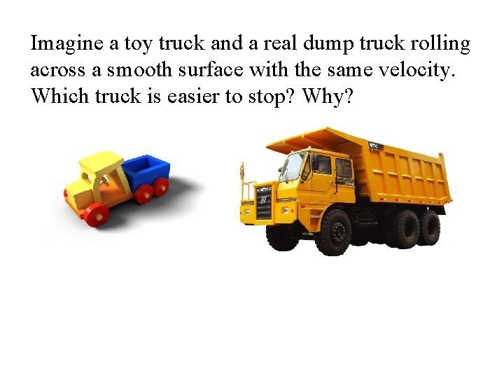 Imagine a toy truck and a real dump truck rolling across a smooth surface Imagine a toy truck and a real dump truck rolling across a smooth surface
