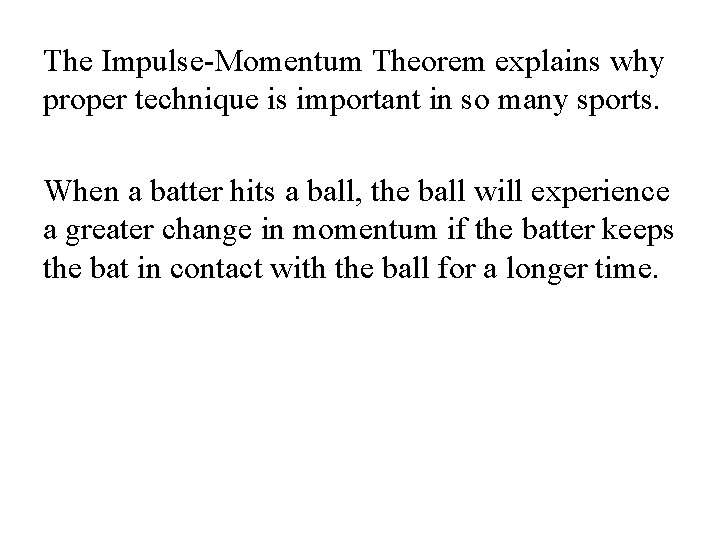 The Impulse-Momentum Theorem explains why proper technique is important in so many sports. When The Impulse-Momentum Theorem explains why proper technique is important in so many sports. When