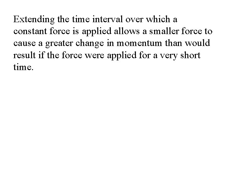 Extending the time interval over which a constant force is applied allows a smaller Extending the time interval over which a constant force is applied allows a smaller