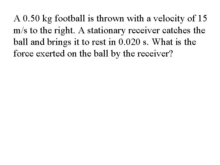A 0. 50 kg football is thrown with a velocity of 15 m/s to A 0. 50 kg football is thrown with a velocity of 15 m/s to