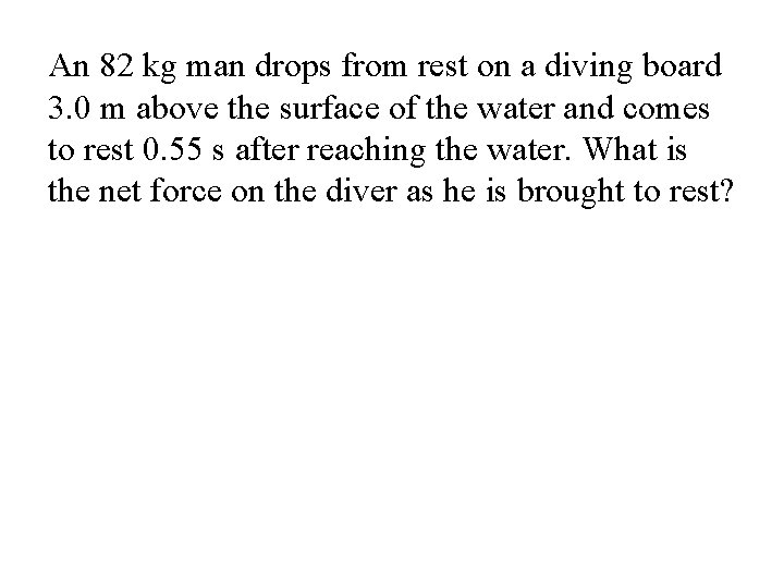 An 82 kg man drops from rest on a diving board 3. 0 m An 82 kg man drops from rest on a diving board 3. 0 m