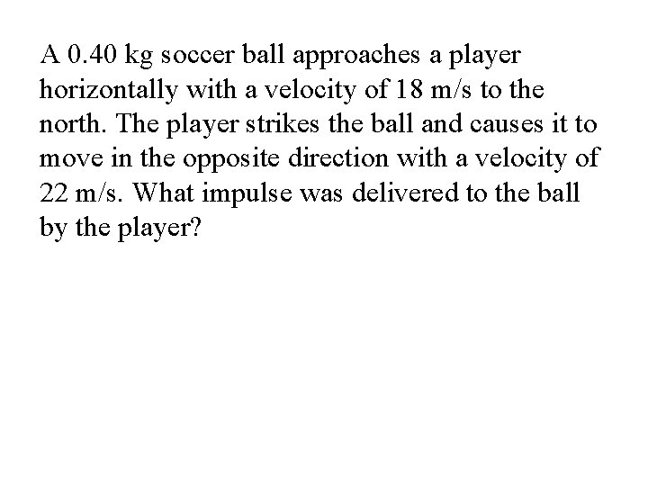 A 0. 40 kg soccer ball approaches a player horizontally with a velocity of A 0. 40 kg soccer ball approaches a player horizontally with a velocity of