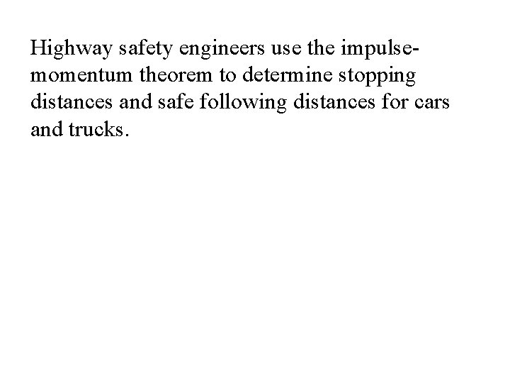 Highway safety engineers use the impulsemomentum theorem to determine stopping distances and safe following Highway safety engineers use the impulsemomentum theorem to determine stopping distances and safe following