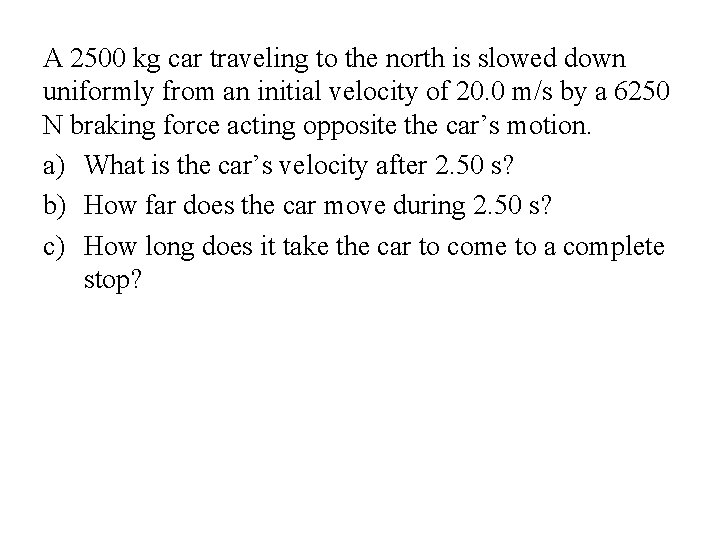 A 2500 kg car traveling to the north is slowed down uniformly from an A 2500 kg car traveling to the north is slowed down uniformly from an