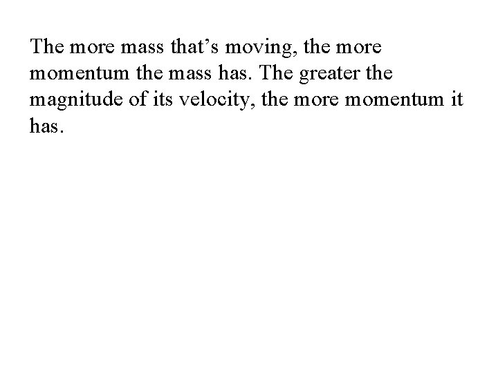 The more mass that’s moving, the more momentum the mass has. The greater the The more mass that’s moving, the more momentum the mass has. The greater the