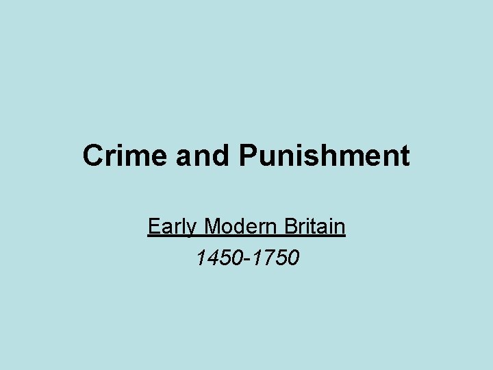 Crime and Punishment Early Modern Britain 1450 -1750 