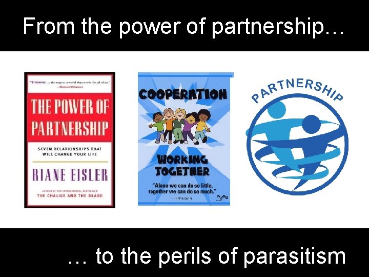 From the power of partnership… … to the perils of parasitism 