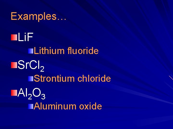 Examples… Li. F Lithium fluoride Sr. Cl 2 Strontium chloride Al 2 O 3 Examples… Li. F Lithium fluoride Sr. Cl 2 Strontium chloride Al 2 O 3