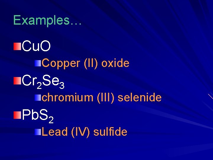 Examples… Cu. O Copper (II) oxide Cr 2 Se 3 chromium (III) selenide Pb. Examples… Cu. O Copper (II) oxide Cr 2 Se 3 chromium (III) selenide Pb.