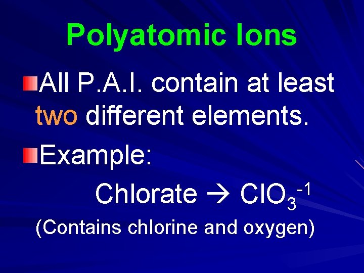 Polyatomic Ions All P. A. I. contain at least two different elements. Example: -1 Polyatomic Ions All P. A. I. contain at least two different elements. Example: -1