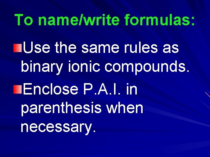 To name/write formulas: Use the same rules as binary ionic compounds. Enclose P. A. To name/write formulas: Use the same rules as binary ionic compounds. Enclose P. A.