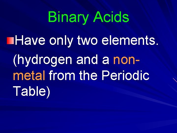 Binary Acids Have only two elements. (hydrogen and a nonmetal from the Periodic Table) Binary Acids Have only two elements. (hydrogen and a nonmetal from the Periodic Table)