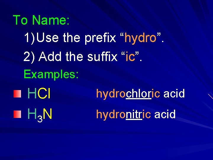To Name: 1) Use the prefix “hydro”. 2) Add the suffix “ic”. Examples: HCl To Name: 1) Use the prefix “hydro”. 2) Add the suffix “ic”. Examples: HCl