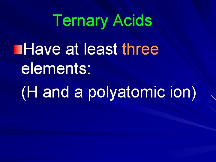 Ternary Acids Have at least three elements: (H and a polyatomic ion) Ternary Acids Have at least three elements: (H and a polyatomic ion)