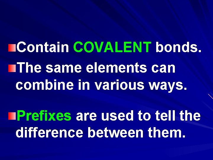 Contain COVALENT bonds. The same elements can combine in various ways. Prefixes are used Contain COVALENT bonds. The same elements can combine in various ways. Prefixes are used