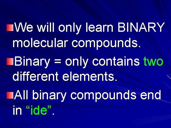We will only learn BINARY molecular compounds. Binary = only contains two different elements. We will only learn BINARY molecular compounds. Binary = only contains two different elements.