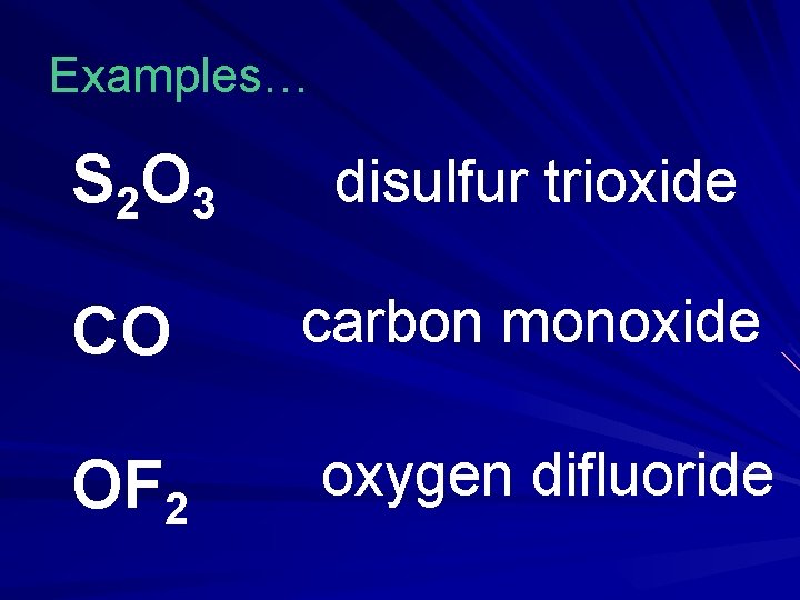 Examples… S 2 O 3 disulfur trioxide CO carbon monoxide OF 2 oxygen difluoride Examples… S 2 O 3 disulfur trioxide CO carbon monoxide OF 2 oxygen difluoride