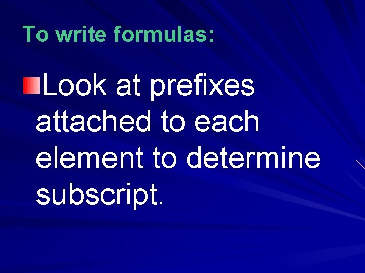 To write formulas: Look at prefixes attached to each element to determine subscript. To write formulas: Look at prefixes attached to each element to determine subscript.