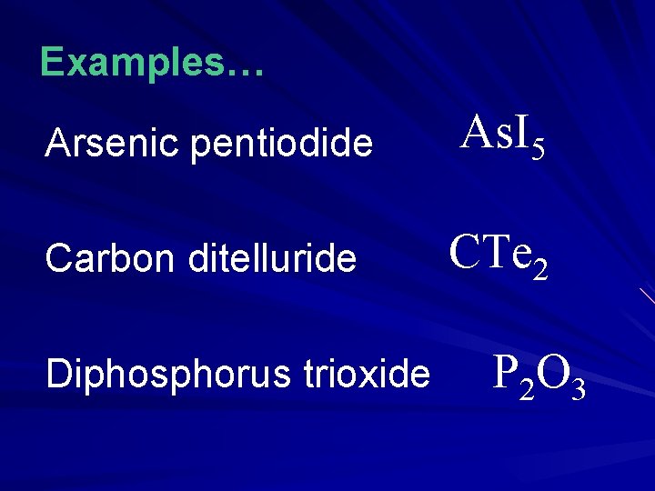 Examples… Arsenic pentiodide As. I 5 Carbon ditelluride CTe 2 Diphosphorus trioxide P 2 Examples… Arsenic pentiodide As. I 5 Carbon ditelluride CTe 2 Diphosphorus trioxide P 2