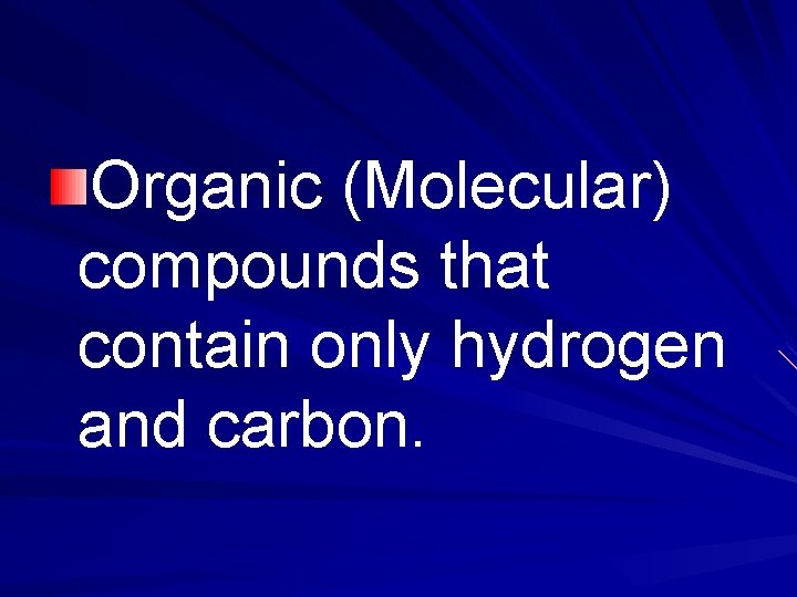 Organic (Molecular) compounds that contain only hydrogen and carbon. Organic (Molecular) compounds that contain only hydrogen and carbon.