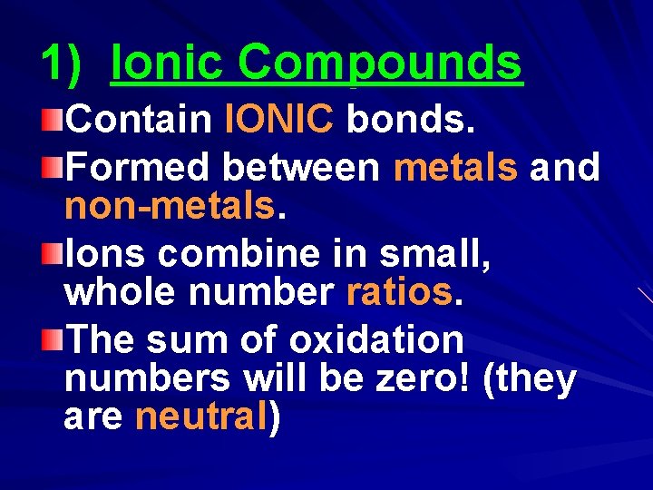 1) Ionic Compounds Contain IONIC bonds. Formed between metals and non-metals. Ions combine in 1) Ionic Compounds Contain IONIC bonds. Formed between metals and non-metals. Ions combine in