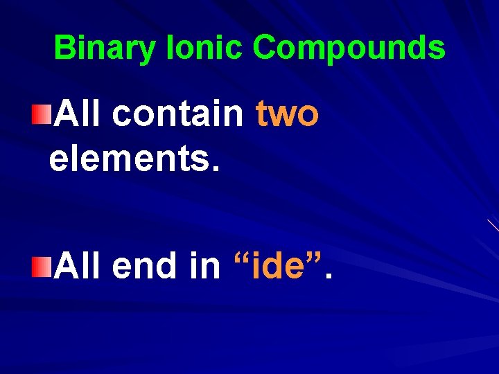 Binary Ionic Compounds All contain two elements. All end in “ide”. Binary Ionic Compounds All contain two elements. All end in “ide”.