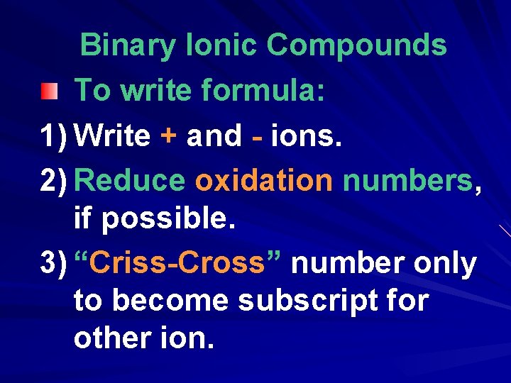 Binary Ionic Compounds To write formula: 1) Write + and - ions. 2) Reduce Binary Ionic Compounds To write formula: 1) Write + and - ions. 2) Reduce