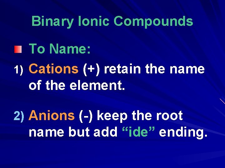 Binary Ionic Compounds To Name: 1) Cations (+) retain the name of the element. Binary Ionic Compounds To Name: 1) Cations (+) retain the name of the element.