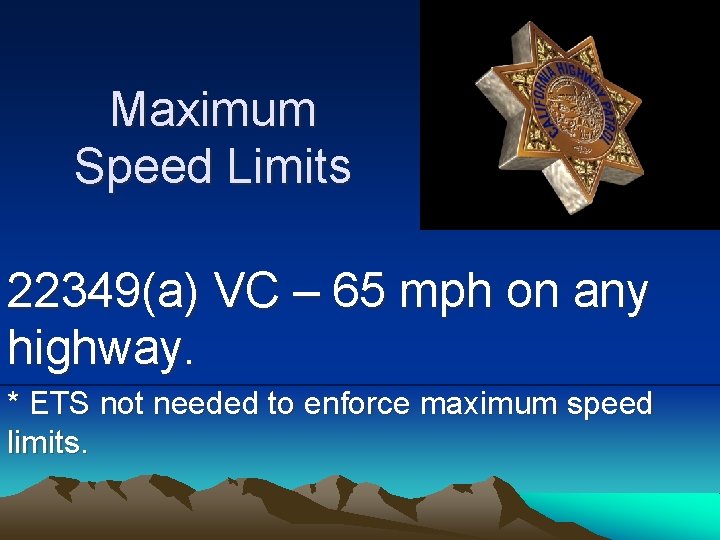 Maximum Speed Limits 22349(a) VC – 65 mph on any highway. * ETS not