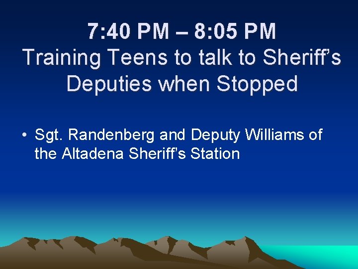 7: 40 PM – 8: 05 PM Training Teens to talk to Sheriff’s Deputies