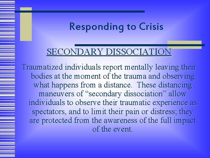 Responding to Crisis SECONDARY DISSOCIATION Traumatized individuals report mentally leaving their bodies at the