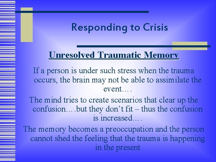 Responding to Crisis Unresolved Traumatic Memory If a person is under such stress when