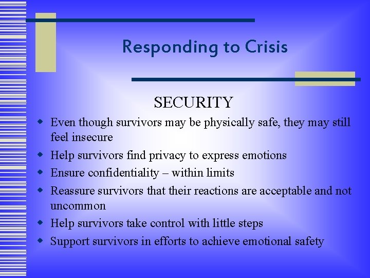 Responding to Crisis SECURITY w Even though survivors may be physically safe, they may