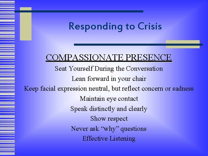 Responding to Crisis COMPASSIONATE PRESENCE Seat Yourself During the Conversation Lean forward in your