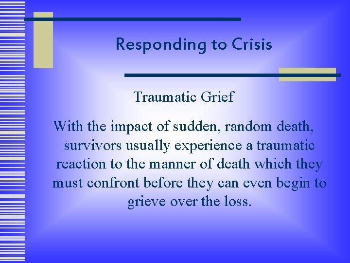 Responding to Crisis Traumatic Grief With the impact of sudden, random death, survivors usually