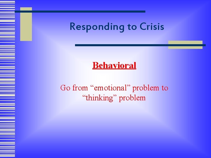 Responding to Crisis Behavioral Go from “emotional” problem to “thinking” problem 