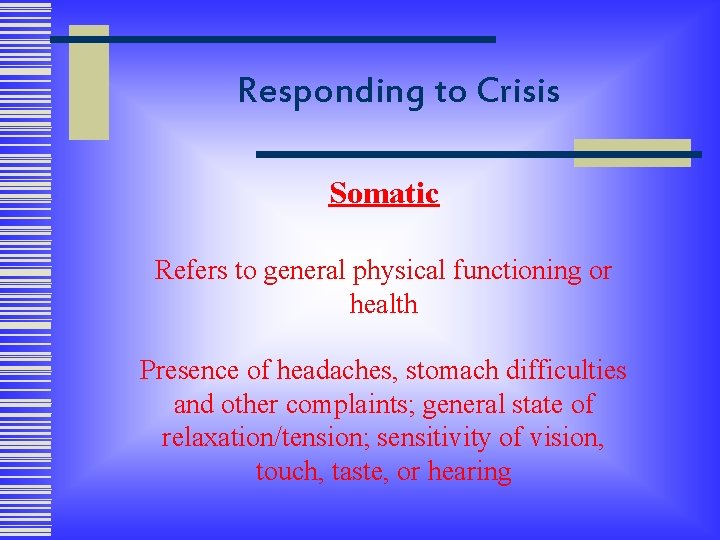 Responding to Crisis Somatic Refers to general physical functioning or health Presence of headaches,