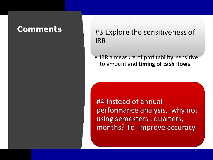 Comments #3 Explore the sensitiveness of IRR • IRR a measure of profitability sensitive