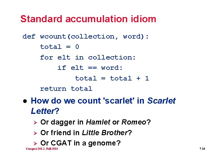 Standard accumulation idiom def wcount(collection, word): total = 0 for elt in collection: if