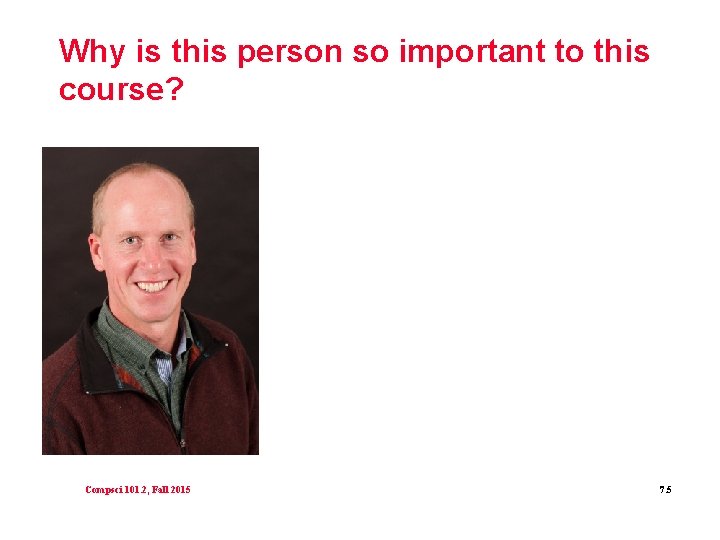 Why is this person so important to this course? Compsci 101. 2, Fall 2015